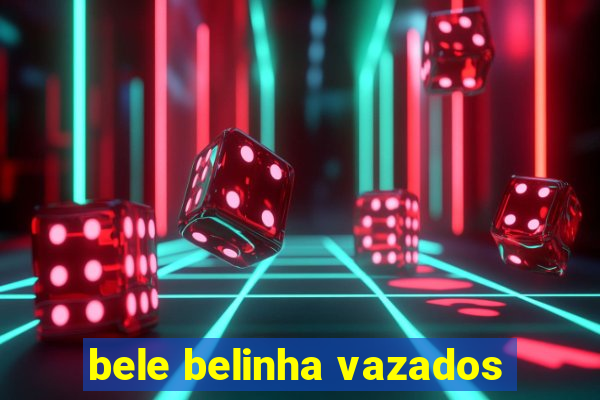 bele belinha vazados